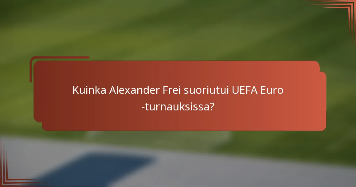Kuinka Alexander Frei suoriutui UEFA Euro -turnauksissa?