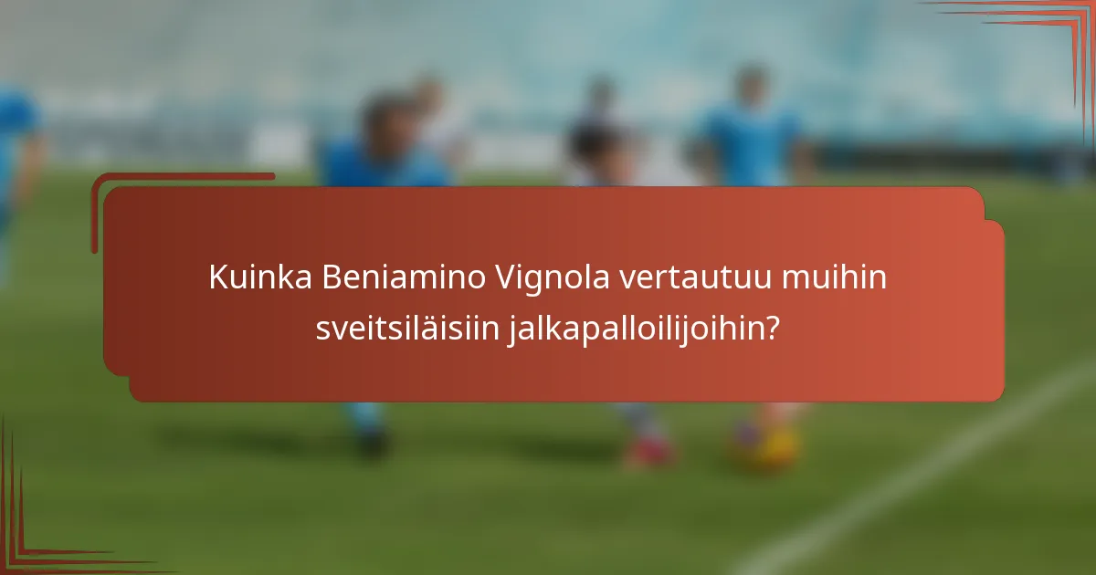 Kuinka Beniamino Vignola vertautuu muihin sveitsiläisiin jalkapalloilijoihin?