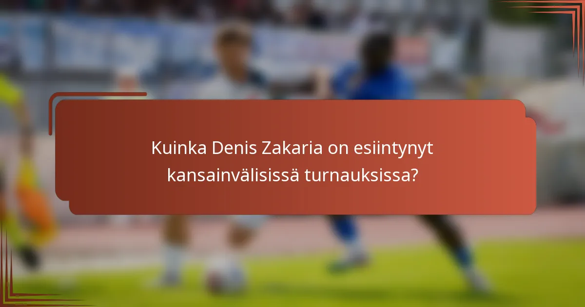 Kuinka Denis Zakaria on esiintynyt kansainvälisissä turnauksissa?