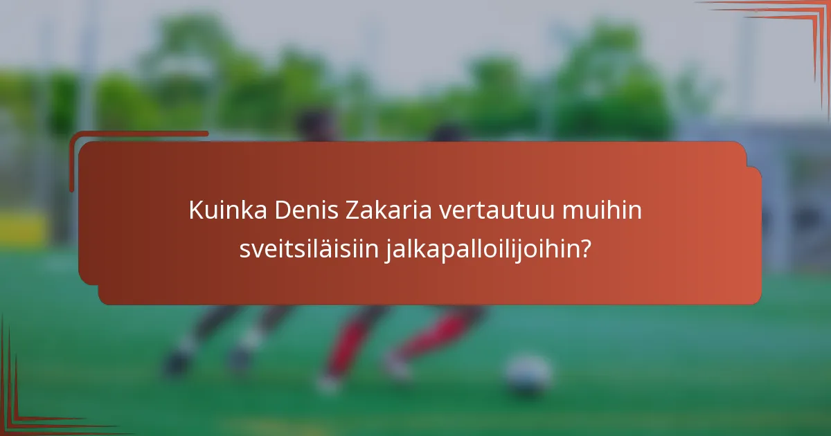 Kuinka Denis Zakaria vertautuu muihin sveitsiläisiin jalkapalloilijoihin?