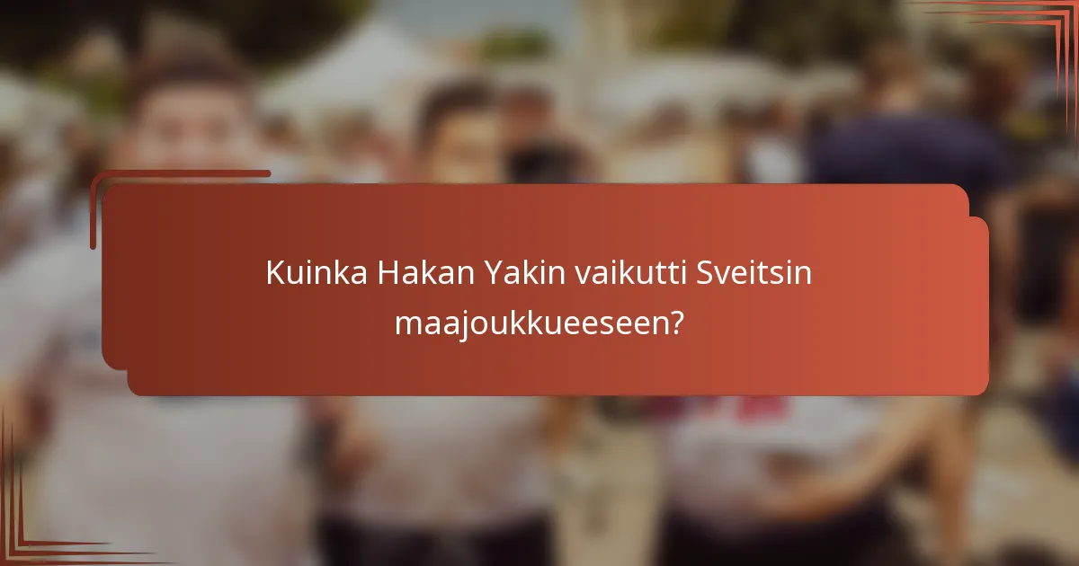 Kuinka Hakan Yakin vaikutti Sveitsin maajoukkueeseen?