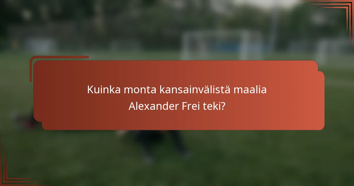 Kuinka monta kansainvälistä maalia Alexander Frei teki?