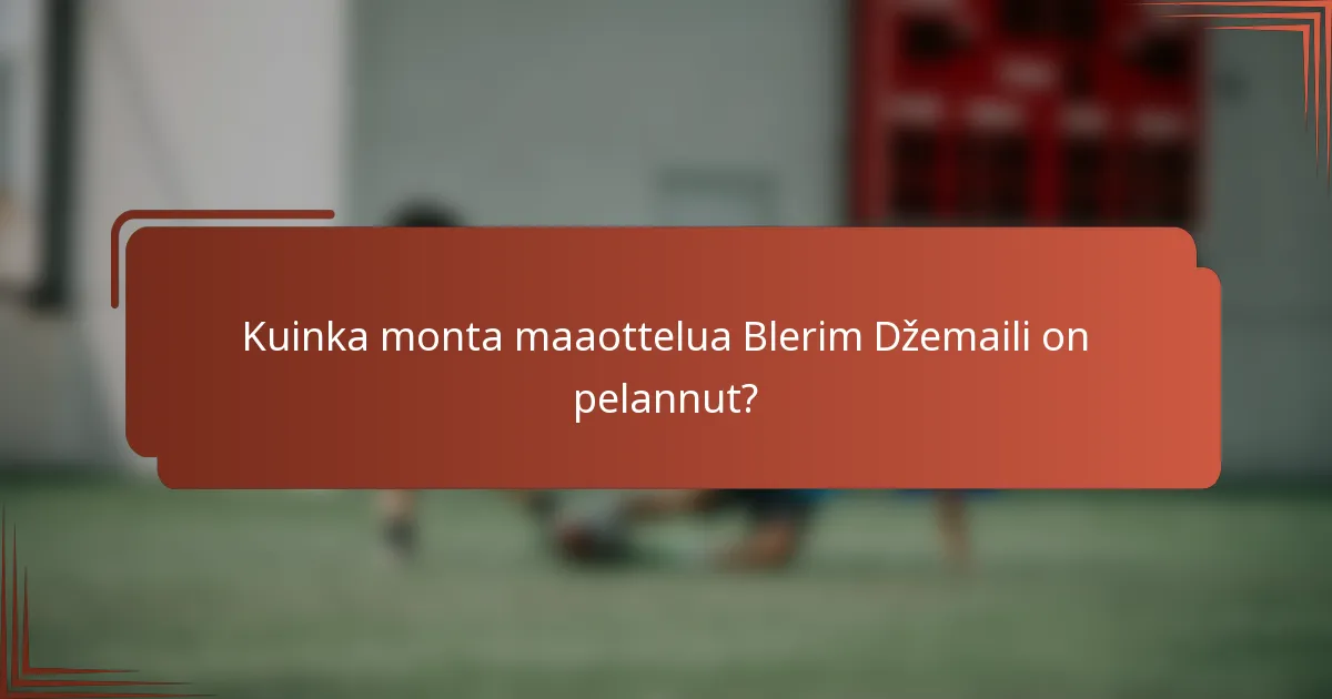 Kuinka monta maaottelua Blerim Džemaili on pelannut?