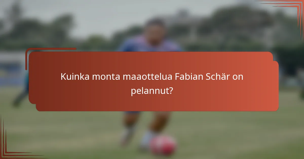 Kuinka monta maaottelua Fabian Schär on pelannut?