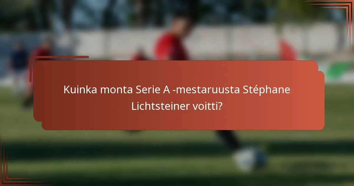 Kuinka monta Serie A -mestaruusta Stéphane Lichtsteiner voitti?