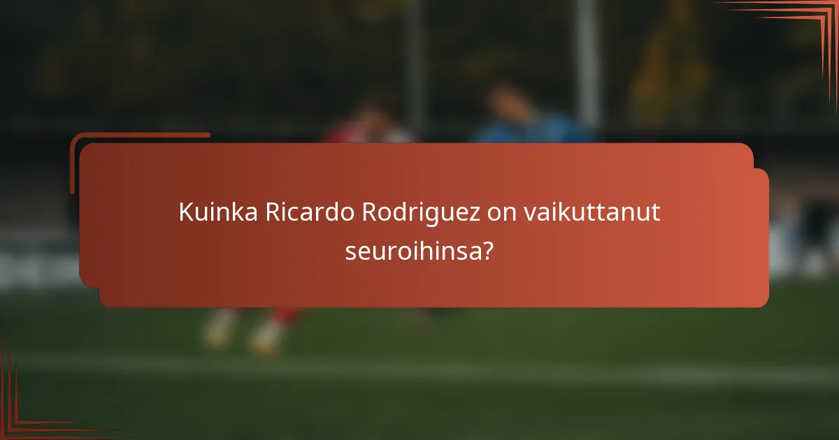 Kuinka Ricardo Rodriguez on vaikuttanut seuroihinsa?