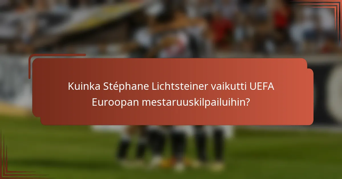 Kuinka Stéphane Lichtsteiner vaikutti UEFA Euroopan mestaruuskilpailuihin?