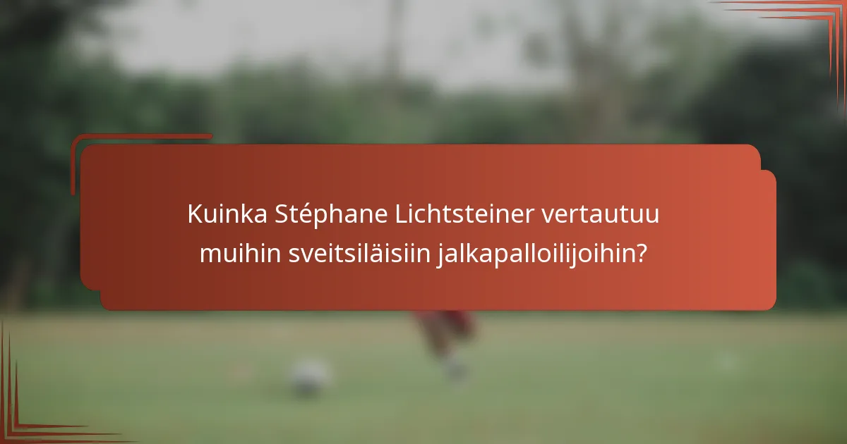 Kuinka Stéphane Lichtsteiner vertautuu muihin sveitsiläisiin jalkapalloilijoihin?