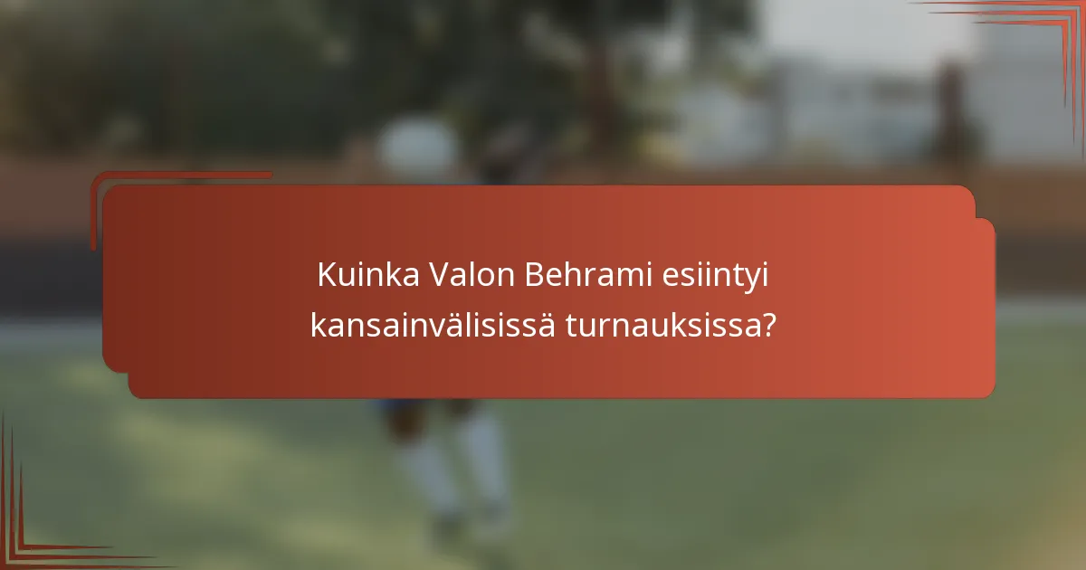 Kuinka Valon Behrami esiintyi kansainvälisissä turnauksissa?