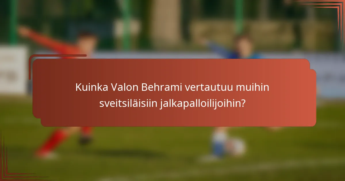 Kuinka Valon Behrami vertautuu muihin sveitsiläisiin jalkapalloilijoihin?