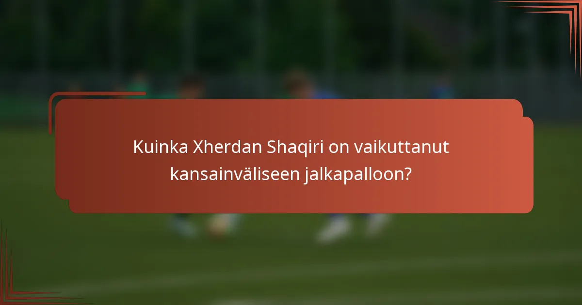 Kuinka Xherdan Shaqiri on vaikuttanut kansainväliseen jalkapalloon?
