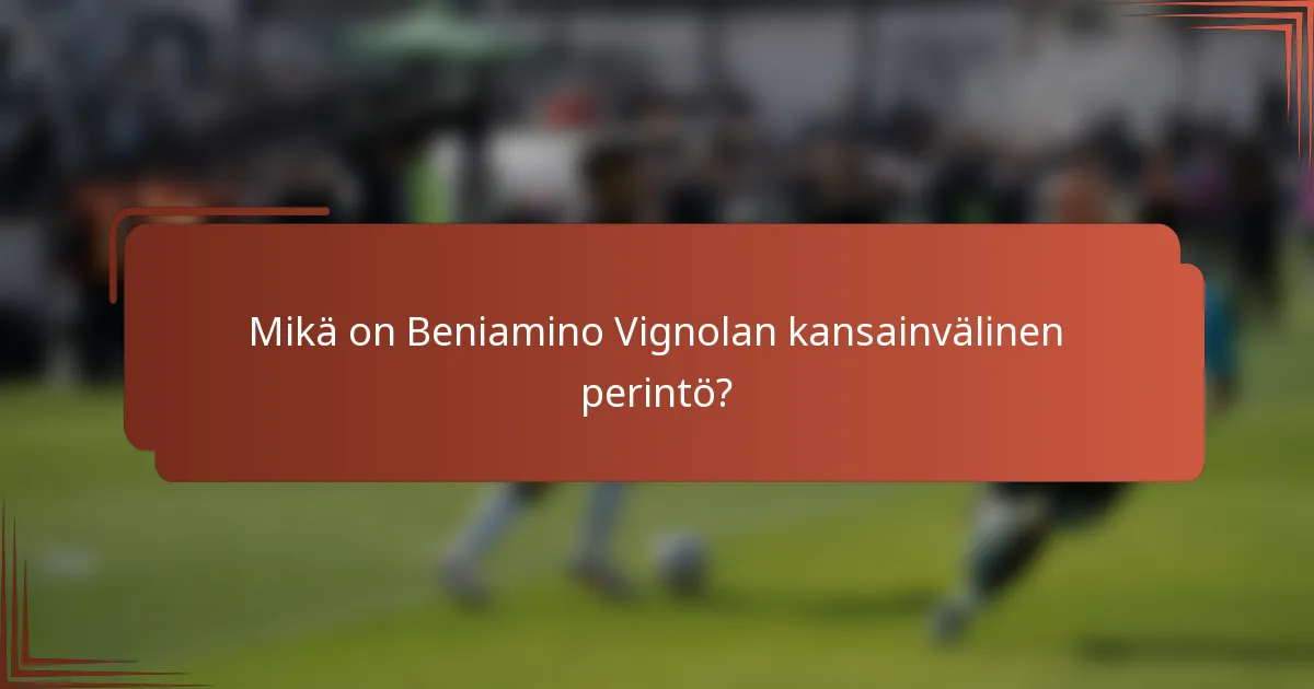 Mikä on Beniamino Vignolan kansainvälinen perintö?