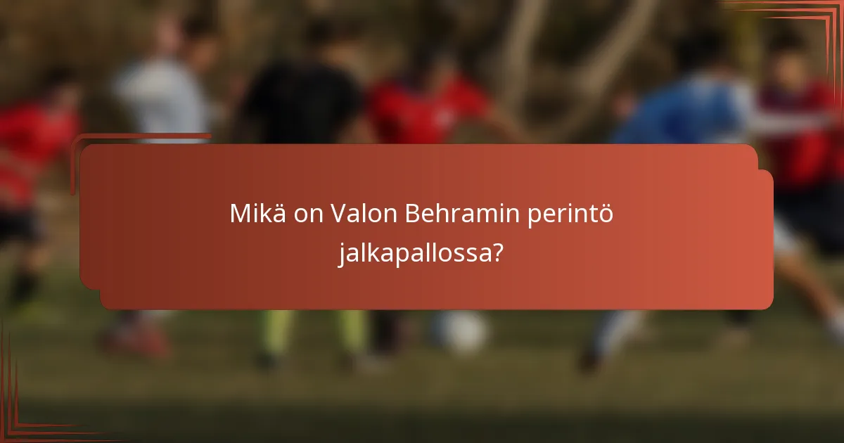 Mikä on Valon Behramin perintö jalkapallossa?