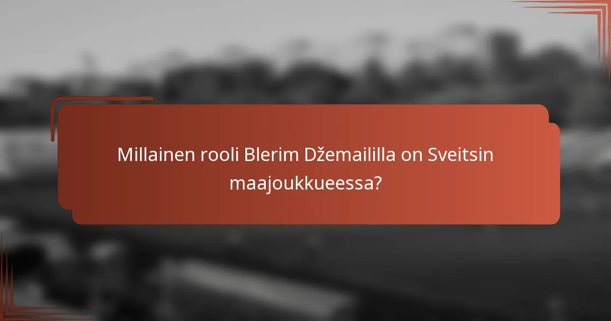 Millainen rooli Blerim Džemaililla on Sveitsin maajoukkueessa?