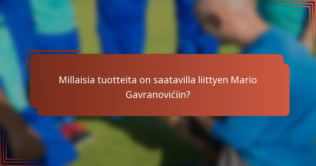 Millaisia tuotteita on saatavilla liittyen Mario Gavranovićiin?