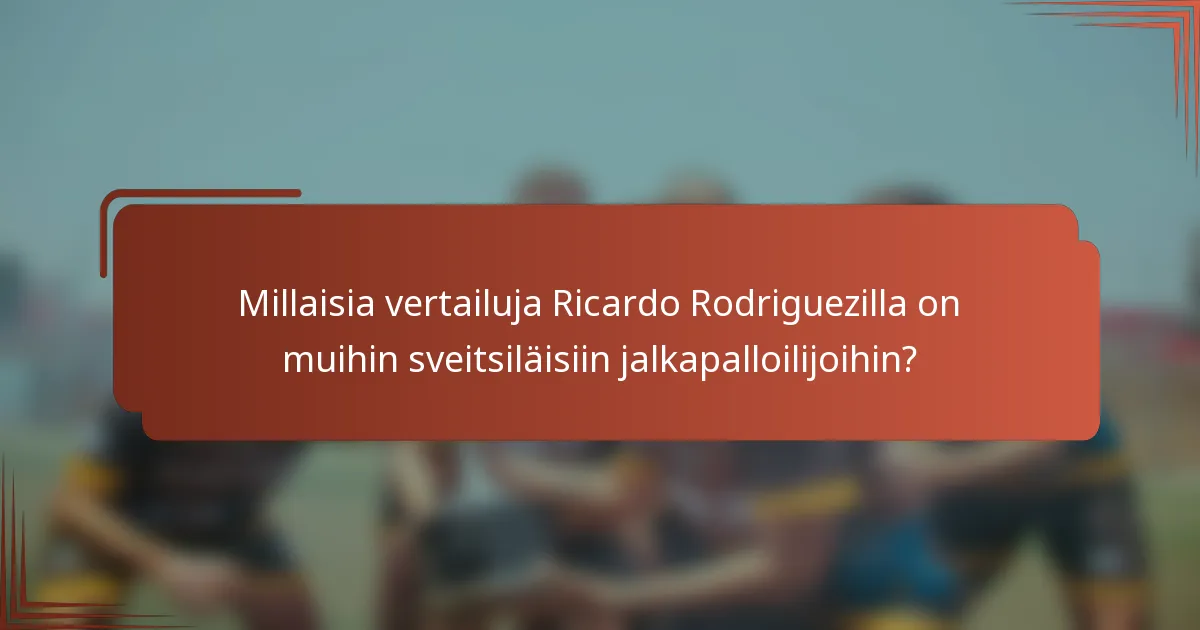 Millaisia vertailuja Ricardo Rodriguezilla on muihin sveitsiläisiin jalkapalloilijoihin?