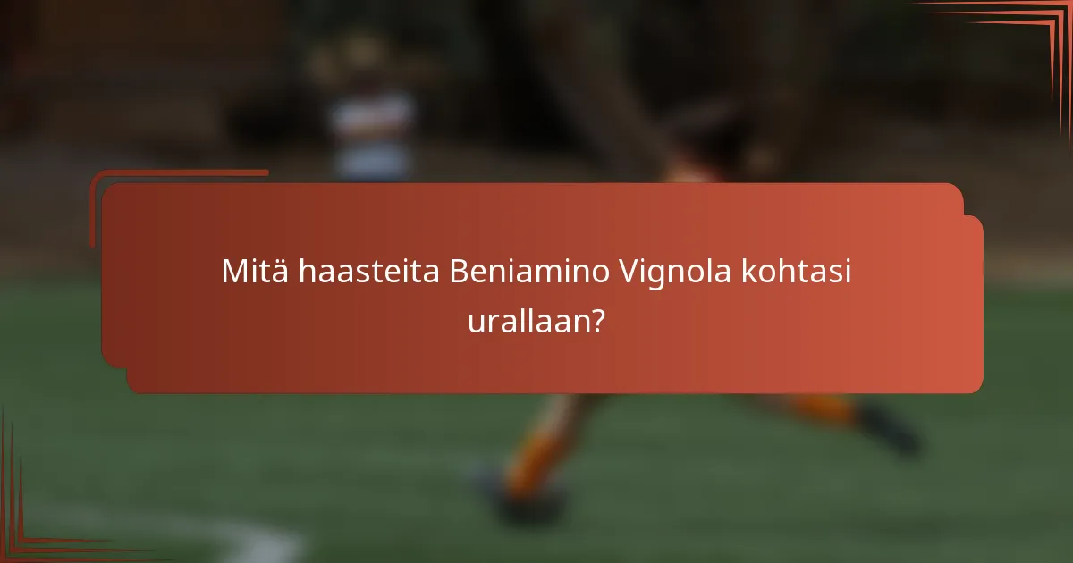 Mitä haasteita Beniamino Vignola kohtasi urallaan?