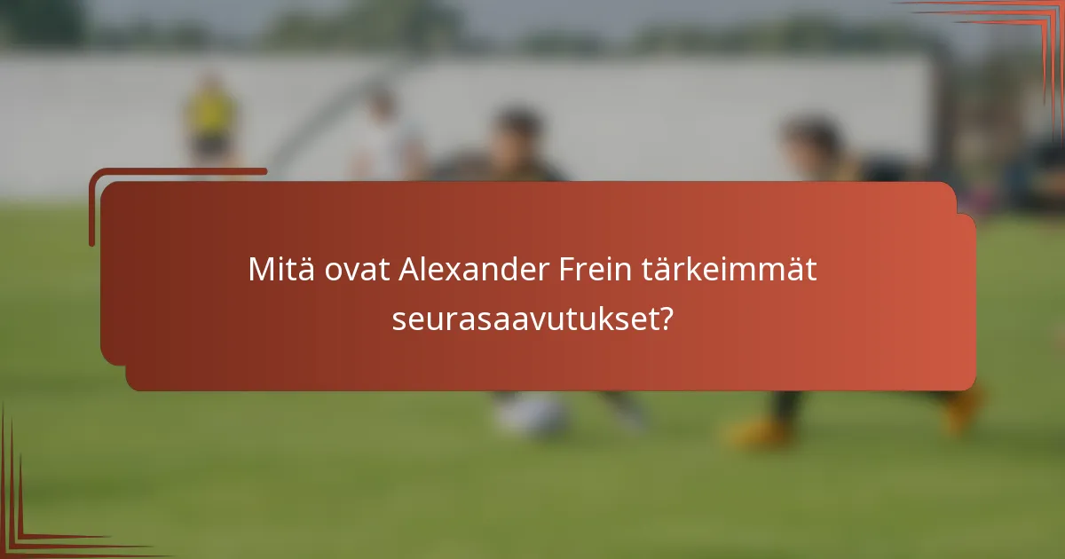 Mitä ovat Alexander Frein tärkeimmät seurasaavutukset?