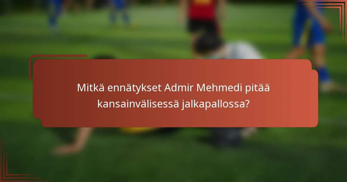 Mitkä ennätykset Admir Mehmedi pitää kansainvälisessä jalkapallossa?