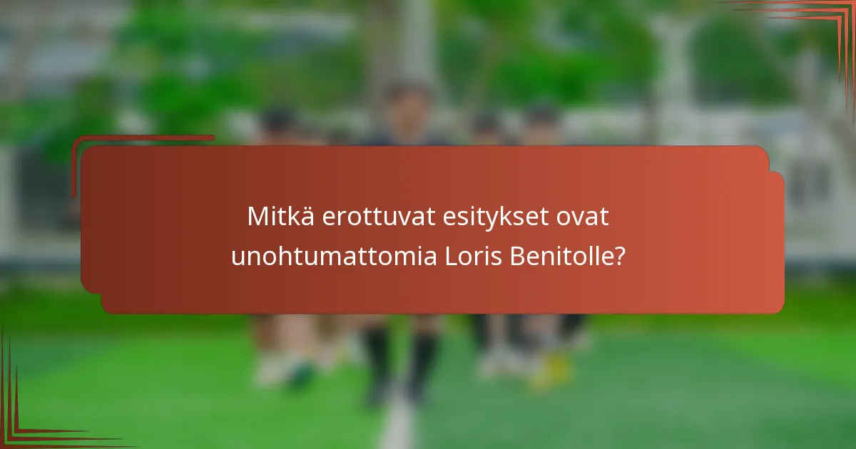 Mitkä erottuvat esitykset ovat unohtumattomia Loris Benitolle?