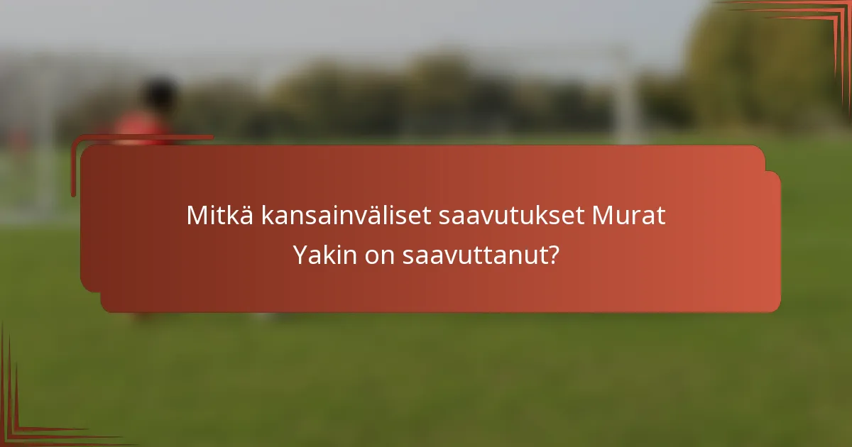 Mitkä kansainväliset saavutukset Murat Yakin on saavuttanut?
