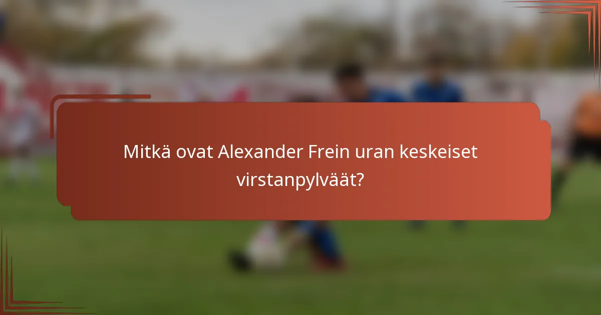 Mitkä ovat Alexander Frein uran keskeiset virstanpylväät?