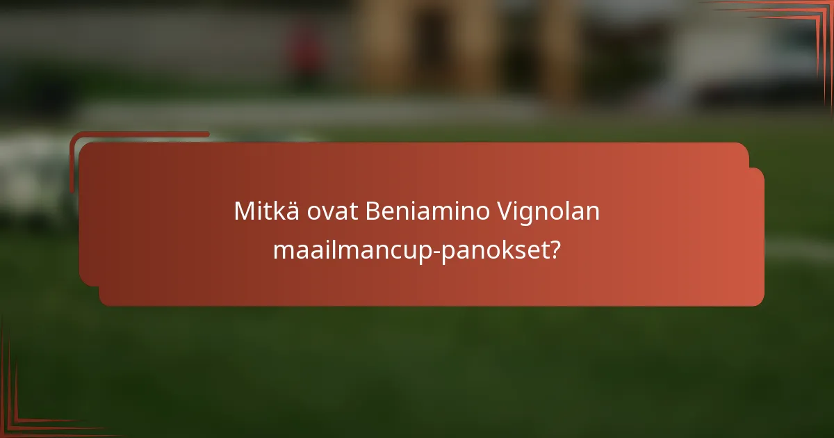 Mitkä ovat Beniamino Vignolan maailmancup-panokset?