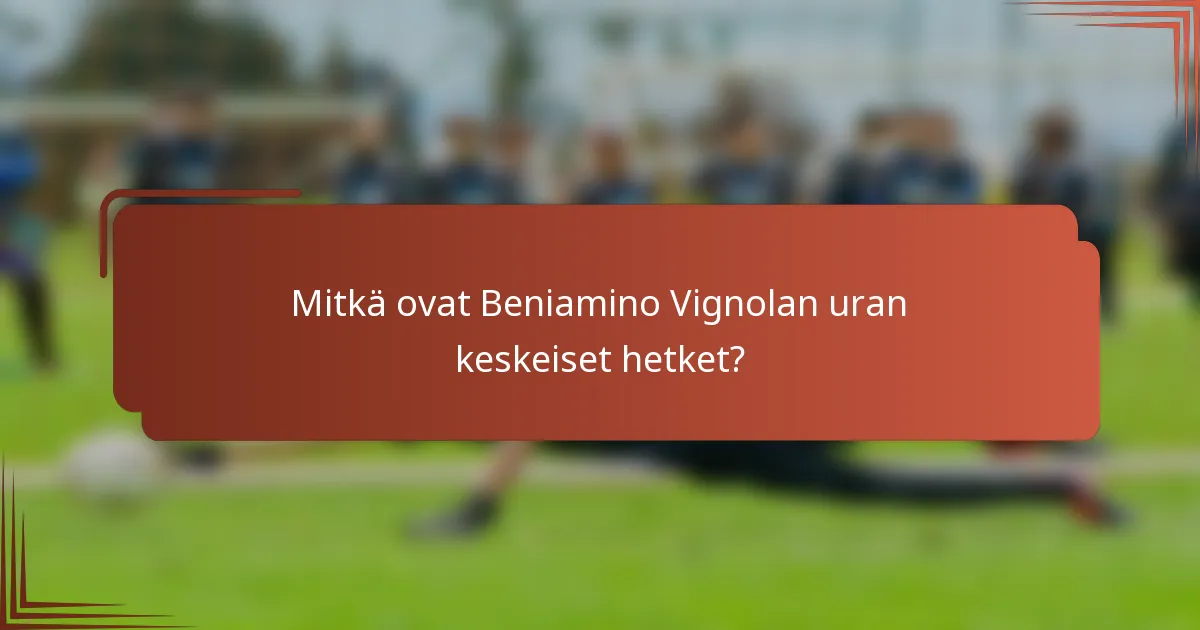 Mitkä ovat Beniamino Vignolan uran keskeiset hetket?