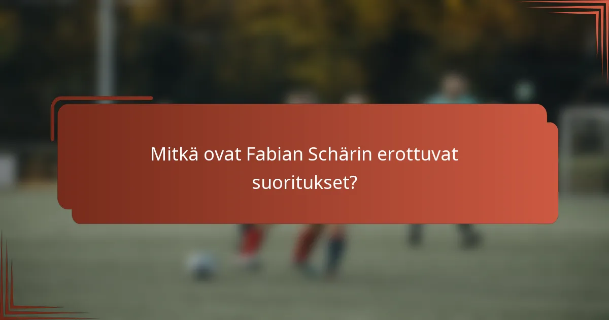 Mitkä ovat Fabian Schärin erottuvat suoritukset?
