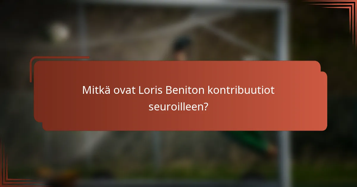 Mitkä ovat Loris Beniton kontribuutiot seuroilleen?