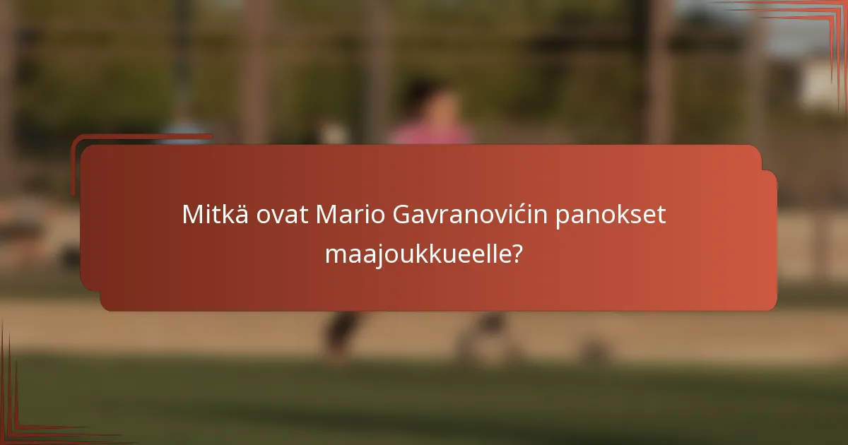 Mitkä ovat Mario Gavranovićin panokset maajoukkueelle?