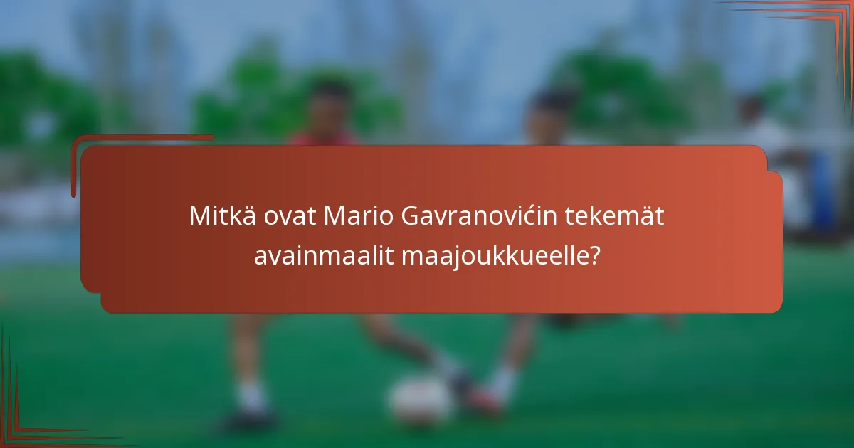 Mitkä ovat Mario Gavranovićin tekemät avainmaalit maajoukkueelle?