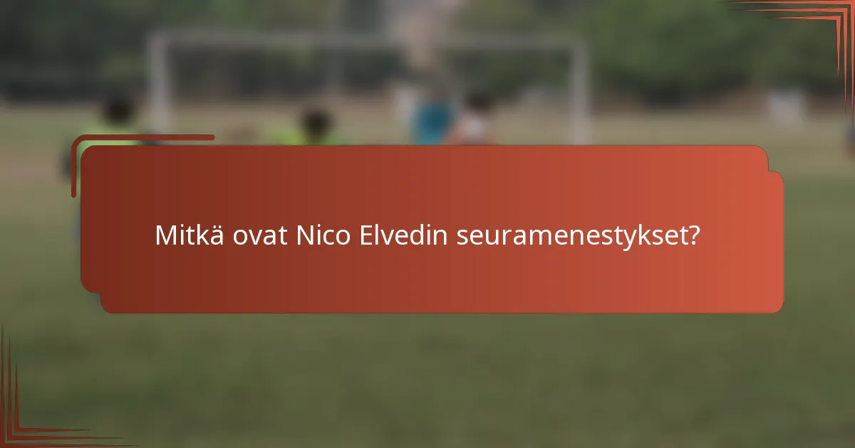 Mitkä ovat Nico Elvedin seuramenestykset?
