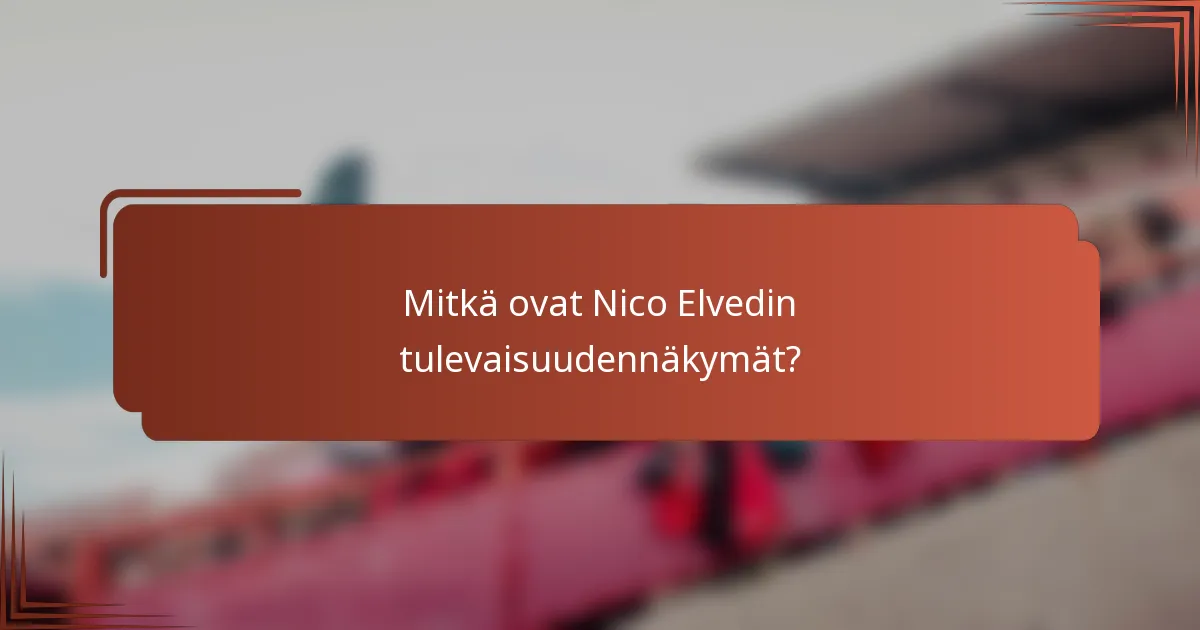 Mitkä ovat Nico Elvedin tulevaisuudennäkymät?