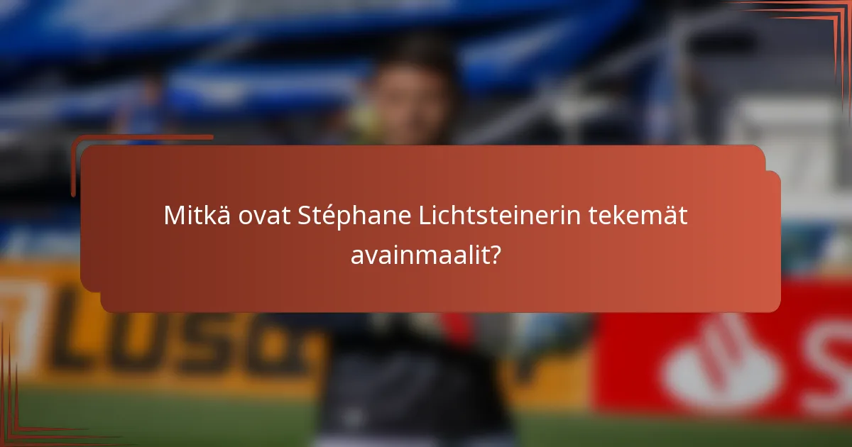 Mitkä ovat Stéphane Lichtsteinerin tekemät avainmaalit?