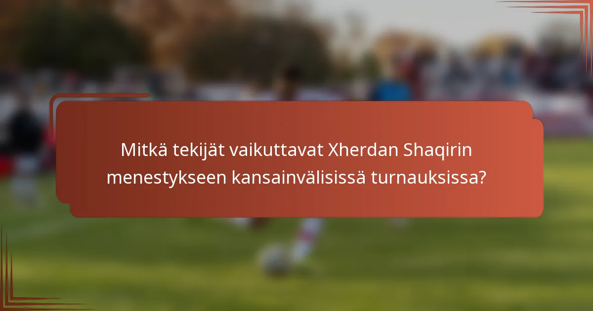 Mitkä tekijät vaikuttavat Xherdan Shaqirin menestykseen kansainvälisissä turnauksissa?